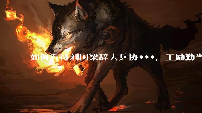 如何看待刘国梁辞去乒协***，王励勤当选中国乒乓球协会新一任***？
